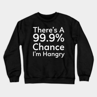 There is a 99.9% Chance I'm Hangry Crewneck Sweatshirt
